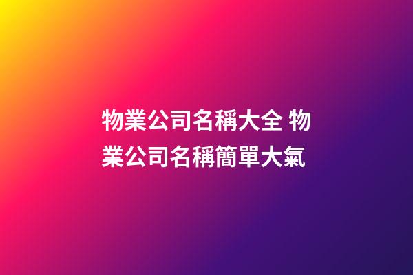 物業公司名稱大全 物業公司名稱簡單大氣-第1張-公司起名-玄機派